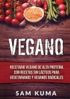Vegano: Recetario Vegano de Alta Proteína Con Recetas Sin Lácteos Para Vegetarianos y Veganos Radicales By Sam Kuma Cover Image