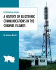Connecting Jersey: A History of Electronic Communications in the Channel Islands Cover Image