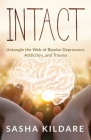 Intact: Untangle the Web of Bipolar Depression, Addiction, and Trauma By Sasha Kildare, Brittney Weissman (Foreword by) Cover Image