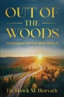 Out of the Woods: An Inspirational Self-Help Memoir By Hawk M. Horvath Cover Image
