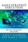 Agile Strategy Execution: Revolutionizing the How! By Alan J. Leeds, Gaye I. Clemson Cover Image