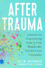 After Trauma: Lessons on Overcoming from a First Responder Turned Crisis Counselor By Ali W. Rothrock, Taylor S. Schumann (Foreword by) Cover Image