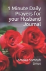 1 Minute Daily Prayers for your Husband Journal: Calling on God for the Man you Love By Amaka Samrah Linus Cover Image