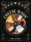 Cheese Magic: Seasonal Recipes, Plates, and Pairings By Erika Kubick, Devon Forst (Illustrator) Cover Image