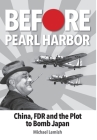 Before Pearl Harbor: China, FDR and the Plot to Bomb Japan By Michael Lemish Cover Image