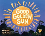 Good Golden Sun By Brendan Wenzel Cover Image