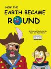 How The Earth Became Round By Mason March, Marc March (Illustrator) Cover Image