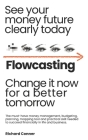 Flowcasting See Your Money Future Clearly Today Change It Now for a Better Tomorrow: The Must-Have Money Management, Planning, Budgeting, Mapping Tool Cover Image