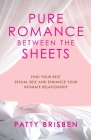 Pure Romance Between the Sheets: Find Your Best Sexual Self and Enhance Your Intimate Relationship By Patty Brisben Cover Image