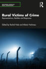 Rural Victims of Crime: Representations, Realities and Responses (Routledge Studies in Rural Criminology) By Rachel Hale (Editor), Alistair Harkness (Editor) Cover Image