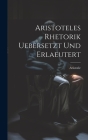 Aristoteles Rhetorik uebersetzt und erlaeutert By Aristotle Cover Image