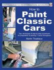 How to Paint Classic Cars (Enthusiast's Restoration Manuals) By Martin Thaddeus Cover Image
