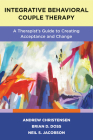 Integrative Behavioral Couple Therapy: A Therapist's Guide to Creating Acceptance and Change, Second Edition By Andrew Christensen, Brian D. Doss, Neil S. Jacobson Cover Image