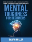 Mental Toughness for Beginners: Develop a Growth Mindset, Achieve an Unbeatable Mentality, Train Your Brain to Increase Self-Esteem and Self-Disciplin Cover Image