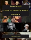 A Vida de Samuel Johnson - Volume III: Tradução José Filardo By Jose Filardo (Translator), James Boswell Cover Image