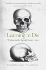 Learning to Die: Wisdom in the Age of Climate Crisis By Robert Bringhurst, Jan Zwicky Cover Image