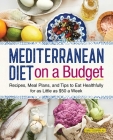 Mediterranean Diet on a Budget: Recipes, Meal Plans, and Tips to Eat Healthfully for as Little as $50 a Week Cover Image