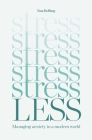 Stress Less: Managing Anxiety in a Modern World By Noa Belling Cover Image