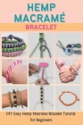 Hemp Macramé Bracelet: DIY Easy Hemp Macrame Bracelet Tutorial for Beginners By Kelsey Meyer Cover Image