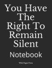 You Have The Right To Remain Silent: Notebook Cover Image
