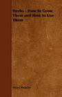 Herbs - How to Grow Them and How to Use Them By Helen Webster Cover Image