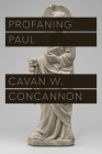 Profaning Paul (Class 200: New Studies in Religion) By Cavan W. Concannon Cover Image