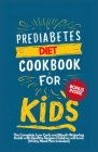 Prediabetes Cookbook for Kids: The Complete Low Carb and Mouth-watering Guide with Healthy Recipes Children Will Love (14-Day Meal Plan Included) By April W. Rose Cover Image