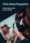 Chris Stein / Negative: Me, Blondie, and the Advent of Punk By Chris Stein, Deborah Harry (Contributions by), Glenn O'Brien (Contributions by), Shepard Fairey (Afterword by) Cover Image