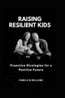 Raising Resilient Kids: Proactive Strategies for a Positive Future By Pamela W. Williams Cover Image