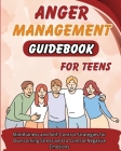 Anger Management Guidebook for Teens: Mindfulness and Self-Control Strategies for Overcoming Stress and Control Negative Emotions Cover Image