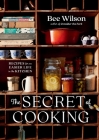 The Secret of Cooking: Recipes for an Easier Life in the Kitchen By Bee Wilson Cover Image