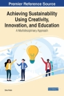 Achieving Sustainability Using Creativity, Innovation, and Education: A Multidisciplinary Approach Cover Image