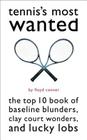 Tennis's Most Wanted(tm): The Top 10 Book of Baseline Blunders, Clay Court Wonders, and Lucky Lobs (Most Wanted (Potomac)) Cover Image