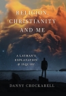 Religion, Christianity, and Me: A Layman's Explanation and Inquiry Cover Image