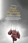 Dark Psychology Ultimate Guide: A Straightforward Guide To Learn Super Advanced Techniques To Persuade Anyone, Secretly Manipulate People And Influenc Cover Image