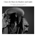 Cinco de Mayo in Shadow and Light: A Photographic Odyssey Through the Festive Spirit of Mexico By David Sechovicz Cover Image