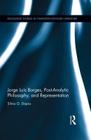 Jorge Luis Borges, Post-Analytic Philosophy, and Representation (Routledge Studies in Twentieth-Century Literature) By Silvia G. Dapía Cover Image