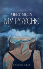 meet me in my psyche By Hannah Gray Cover Image