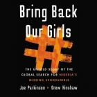 Bring Back Our Girls: The Untold Story of the Global Search for Nigeria's Missing Schoolgirls By Joe Parkinson, Drew Hinshaw, Will Damron (Read by) Cover Image