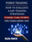 Forex Trading: How To Evaluate A Day Trading Strategies: Psychology To Make Top Profits: Forex Trading Currency Pairs By Malina Pronto Cover Image