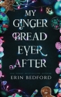 My Gingerbread Ever After By Erin Bedford, Makenzie Frazier (Editor) Cover Image