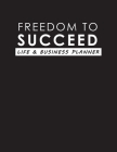 Freedom To Succeed: Life & Business Planner Cover Image