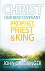 Christ, Our New Covenant Prophet, Priest and King By John G. Reisinger Cover Image