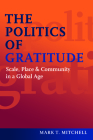 The Politics of Gratitude: Scale, Place & Community in a Global Age By Mark T. Mitchell Cover Image