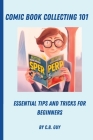 Comic Book Collecting 101: Essential Tips and Tricks for Beginners By C. B. Guy Cover Image