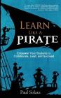 Learn Like a PIRATE: Empower Your Students to Collaborate, Lead, and Succeed Cover Image