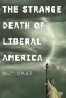The Strange Death of Liberal America By Ralph Brauer Cover Image