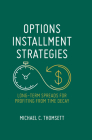 Options Installment Strategies: Long-Term Spreads for Profiting from Time Decay By Michael C. Thomsett Cover Image