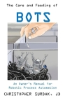 The Care and Feeding of Bots: An Owner's Manual for Robotic Process Automation By Walter Surdak (Editor), Frank Casale (Foreword by), Kate Buchanan (Illustrator) Cover Image