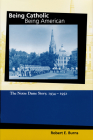 Being Catholic, Being American, Volume 2: The Notre Dame Story, 1934-1952 (Mary and Tim Gray Series for the Study of Catholic Higher Ed #2) Cover Image